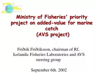 Ministry of Fisheries' priority project on added-value for marine catch (AVS project)