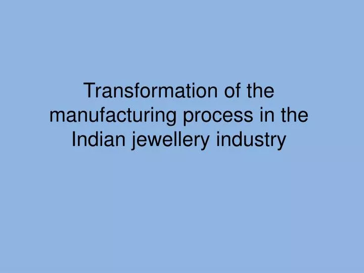 transformation of the manufacturing process in the indian jewellery industry