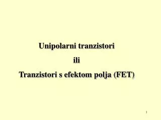 Unipolarni tranzistori ili Tranzistori s efektom polja (FET)