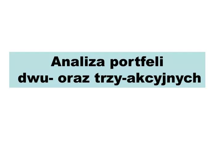 analiza portfeli dwu oraz trzy akcyjnych