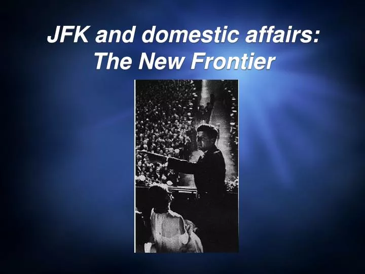 jfk and domestic affairs the new frontier