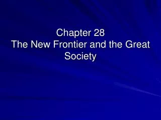 Chapter 28 The New Frontier and the Great Society