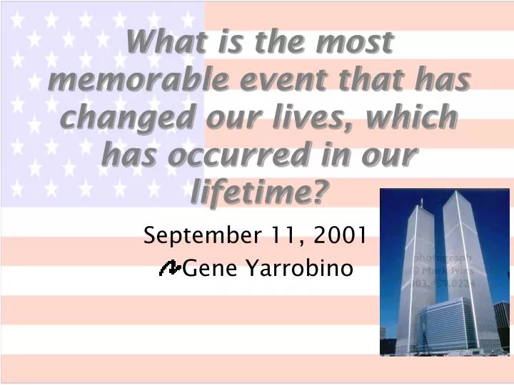 what is the most memorable event that has changed our lives which has occurred in our lifetime