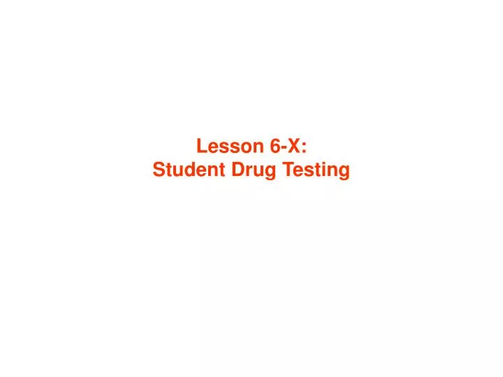 lesson 6 x student drug testing