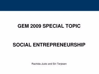 GEM 2009 SPECIAL TOPIC SOCIAL ENTREPRENEURSHIP Rachida Justo and Siri Terjesen