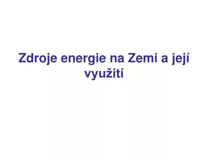 zdroje energie na zemi a jej vyu it