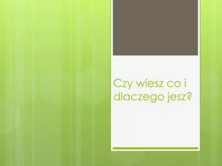 czy wiesz co i dlaczego jesz