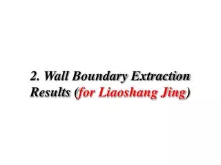 2. Wall Boundary Extraction Results ( for Liaoshang Jing )