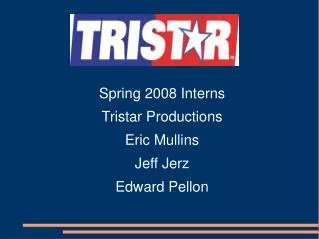 Spring 2008 Interns Tristar Productions Eric Mullins Jeff Jerz Edward Pellon