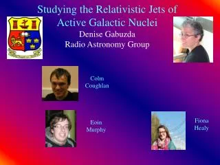 Studying the Relativistic Jets of Active Galactic Nuclei Denise Gabuzda Radio Astronomy Group