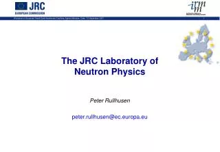 The JRC Laboratory of Neutron Physics Peter Rullhusen peter.rullhusen@ec.europa.eu