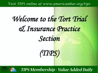 Welcome to the Tort Trial &amp; Insurance Practice Section (TIPS)