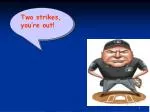Two strikes, you’re out! - slide 1