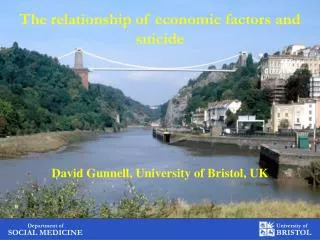 The relationship of economic factors and suicide David Gunnell, University of Bristol, UK