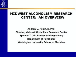 MIDWEST ALCOHOLISM RESEARCH CENTER: AN OVERVIEW Andrew C. Heath, D. Phil.