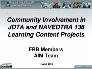 Community Involvement in JDTA and NAVEDTRA 136 Learning Content Projects FRB Members AIM Team
