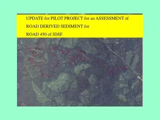 UPDATE for PILOT PROJECT for an ASSESSMENT of ROAD DERIVED SEDIMENT for ROAD 450 of JDSF