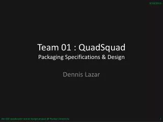 Team 01 : QuadSquad Packaging Specifications &amp; Design