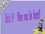 Unit 9 When was he born? - slide 1
