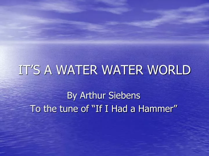 it s a water water world