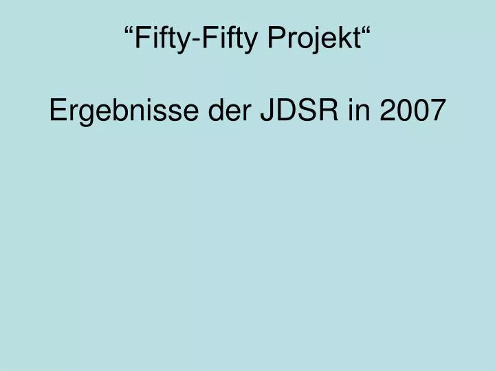 fifty fifty projekt ergebnisse der jdsr in 2007