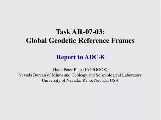Task AR-07-03: Global Geodetic Reference Frames Report to ADC-8 Hans-Peter Plag (IAG/GGOS)?