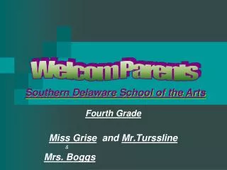 Fourth Grade Miss Grise and Mr.Turssline 	 &amp; Mrs. Boggs