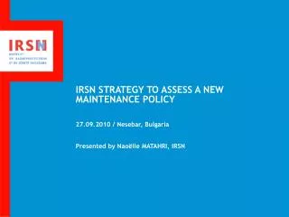 IRSN STRATEGY TO ASSESS A NEW MAINTENANCE POLICY