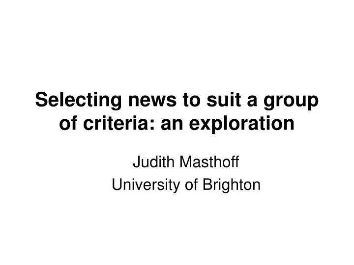 selecting news to suit a group of criteria an exploration