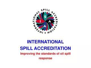 INTERNATIONAL SPILL ACCREDITATION Improving the standards of oil spill response