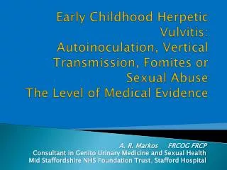 A. R. Markos FRCOG FRCP Consultant in Genito Urinary Medicine and Sexual Health