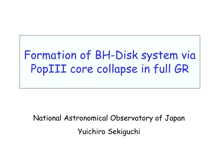 formation of bh disk system via popiii core collapse in full gr