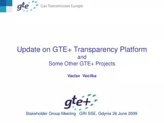 Update on GTE+ Transparency Platform and Some Other GTE+ Projects Vaclav Vocilka