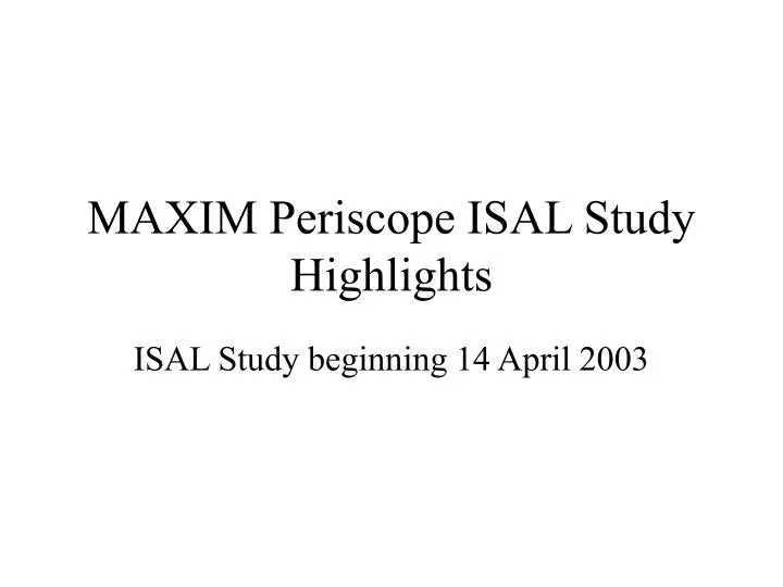 maxim periscope isal study highlights
