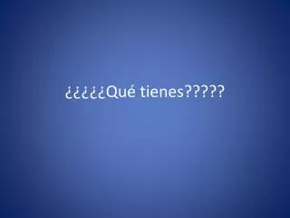 qu tienes