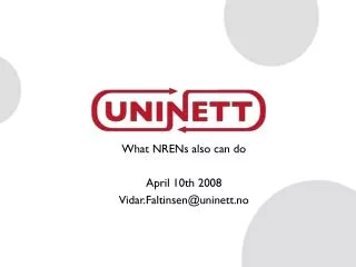 What NRENs also can do April 10th 2008 Vidar.Faltinsen@uninett.no