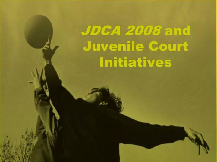 jdca 2008 and juvenile court initiatives