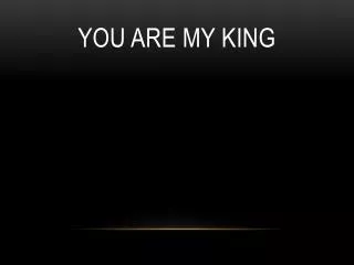 you are my king