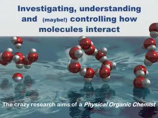 Investigating, understanding and (maybe!) controlling how molecules interact