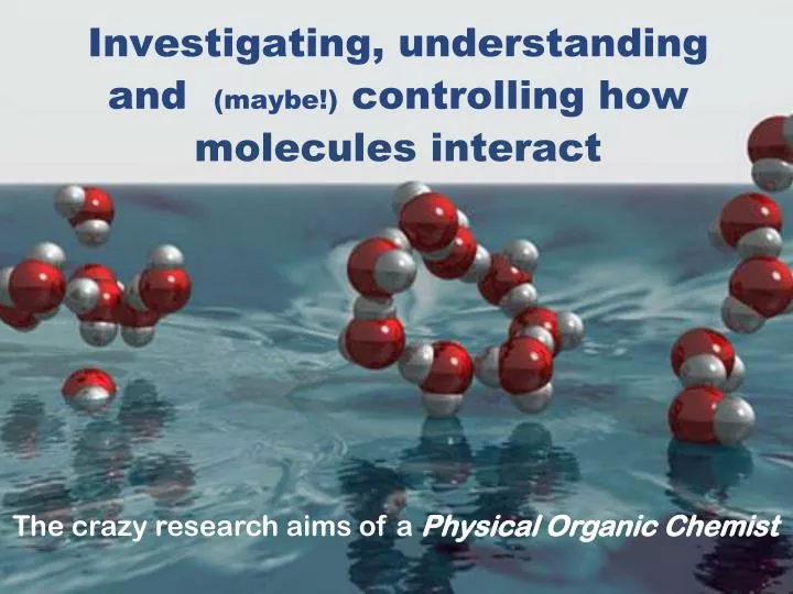 investigating understanding and maybe controlling how molecules interact