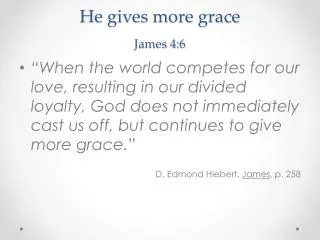 He gives more grace James 4:6