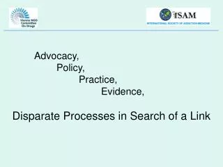 Advocacy, 		Policy, 			Practice, 				Evidence, Disparate Processes in Search of a Link