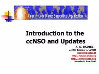 Introduction to the ccNSO and Updates 							A. D. BADIEL ccNSO Liaison for AfTLD