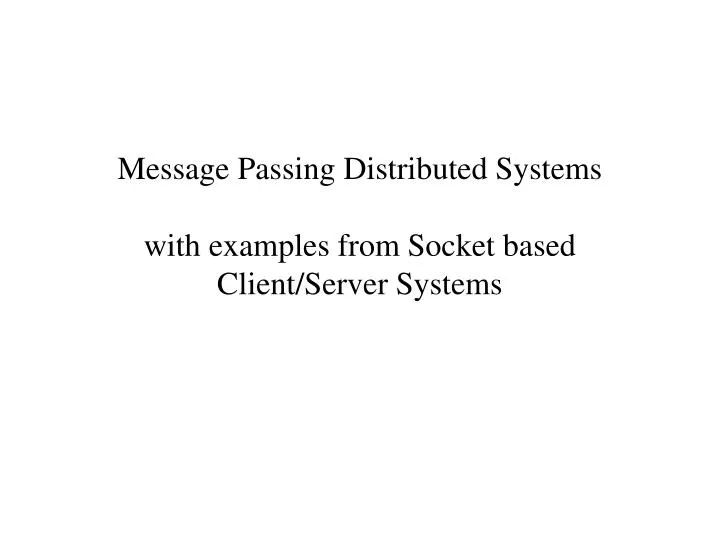 message passing distributed systems with examples from socket based client server systems