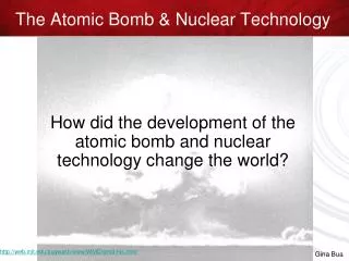 The Atomic Bomb &amp; Nuclear Technology