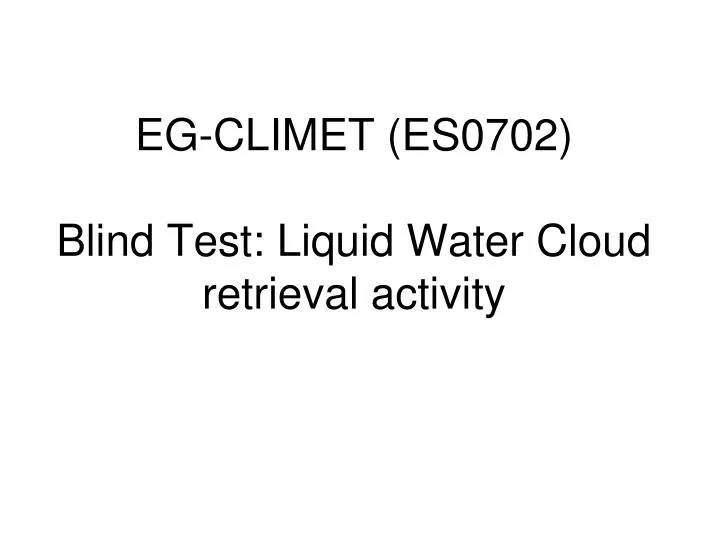 eg climet es0702 blind test liquid water cloud retrieval activity