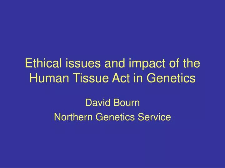 ethical issues and impact of the human tissue act in genetics