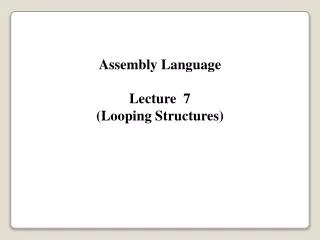 Assembly Language Lecture 7 (Looping Structures)