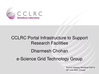 CCLRC Portal Infrastructure to Support Research Facilities Dharmesh Chohan