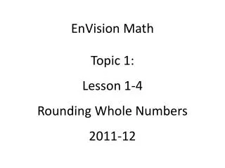 EnVision Math Topic 1: Lesson 1-4 Rounding Whole Numbers 2011-12